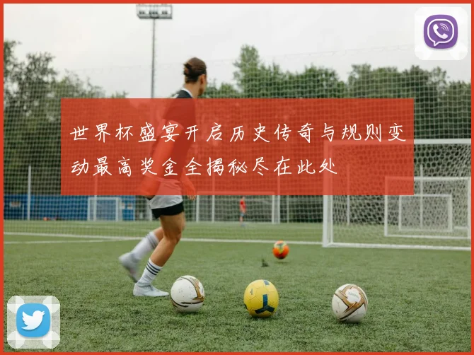 世界杯盛宴开启历史传奇与规则变动最高奖金全揭秘尽在此处